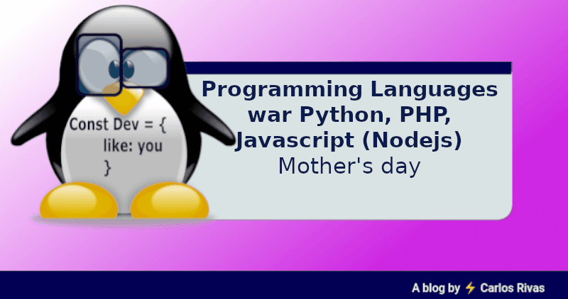 Programming Languages war
Python, PHP, Javascript (Nodejs)
Mother's day
